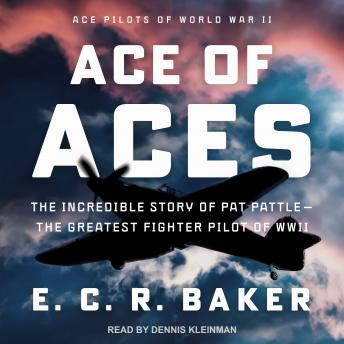 Download Ace of Aces: The Incredible Story of Pat Pattle-The Greatest Fighter Pilot of WWII by E. C. R. Baker