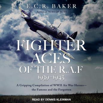 Fighter Aces of the R.A.F 1939-1945: A Gripping Compilation of WWII Air War Heroes-the Famous and the Forgotten