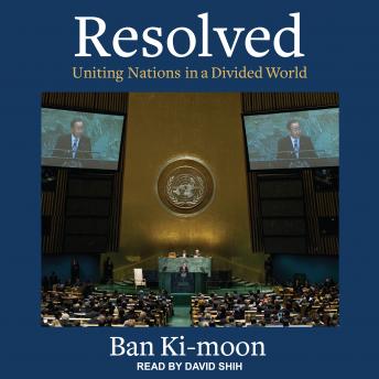 Resolved: Uniting Nations in a Divided World, Ban Ki-Moon