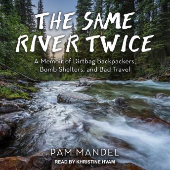 The Same River Twice: A Memoir of Dirtbag Backpackers, Bomb Shelters, and Bad Travel