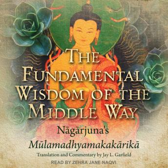 Fundamental Wisdom of the Middle Way: Nagarjuna's Mulamadhyamakakarika, Nāgārjuna 