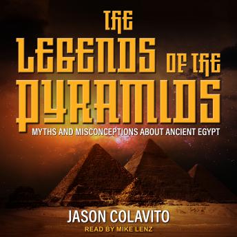 The Legends of the Pyramids: Myths and Misconceptions about Ancient Egypt