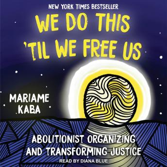 Download We Do This ‘Til We Free Us: Abolitionist Organizing and Transforming Justice by Mariame Kaba