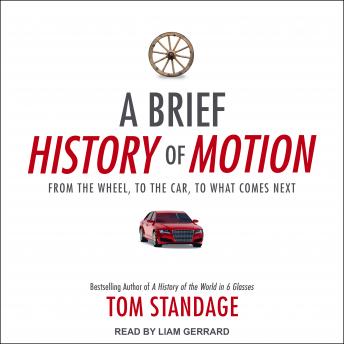 Brief History of Motion: From the Wheel, to the Car, to What Comes Next, Audio book by Tom Standage