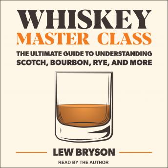 Download Whiskey Master Class: The Ultimate Guide to Understanding Scotch, Bourbon, Rye, and More by Lew Bryson
