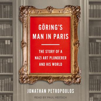 Göring’s Man in Paris: The Story of a Nazi Art Plunderer and His World