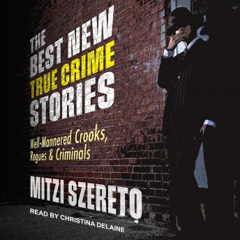 Best New True Crime Stories: Well-Mannered Crooks, Rogues & Criminals, Mitzi Szereto