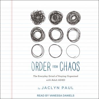 Order from Chaos: The Everyday Grind of Staying Organized with Adult ADHD
