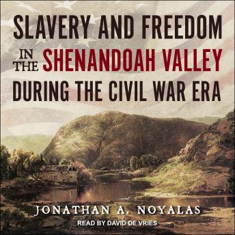 Slavery and Freedom in the Shenandoah Valley during the Civil War Era