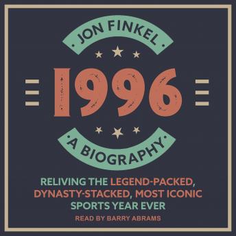 1996: A Biography - Reliving the Legend-Packed, Dynasty-Stacked, Most Iconic Sports Year Ever, Audio book by Jon Finkel