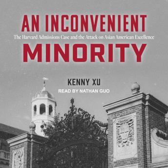 An Inconvenient Minority: The Harvard Admissions Case and the Attack on Asian American Excellence | Kenny Xu episode artwork