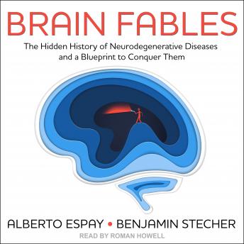 Brain Fables: The Hidden History of Neurodegenerative Diseases and a Blueprint to Conquer Them