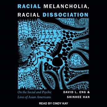 Racial Melancholia, Racial Dissociation: On the Social and Psychic Lives of Asian Americans