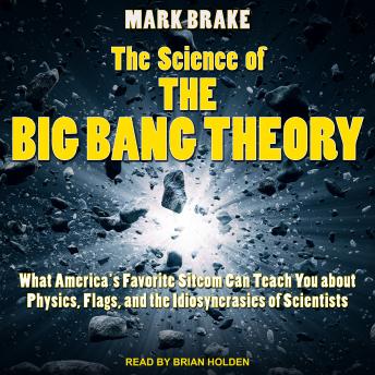 Science of The Big Bang Theory: What America's Favorite Sitcom Can Teach You about Physics, Flags, and the Idiosyncrasies of Scientists sample.