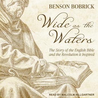 Wide as the Waters: The Story of the English Bible and the Revolution it Inspired