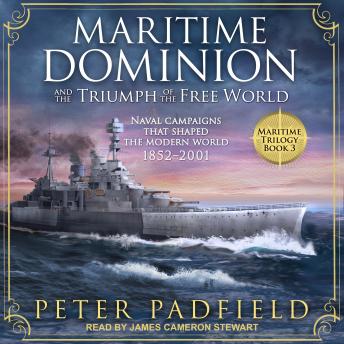 Maritime Dominion and the Triumph of the Free World: Naval campaigns that shaped the modern world 1852-2001