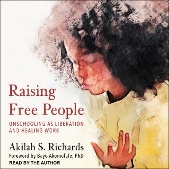 Raising Free People: Unschooling as Liberation and Healing Work [Written by Akilah S. Richards] episode artwork
