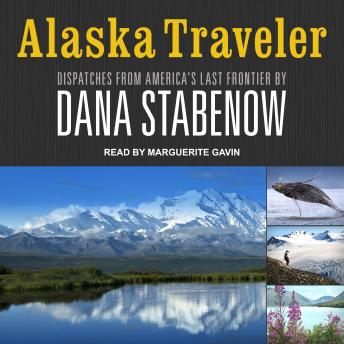 Download Alaska Traveler: Dispatches from America’s Last Frontier by Dana Stabenow