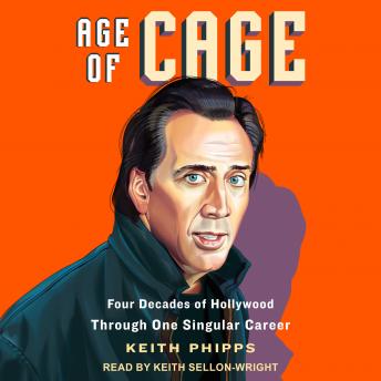Age of Cage: Four Decades of Hollywood Through One Singular Career, Audio book by Keith Phipps