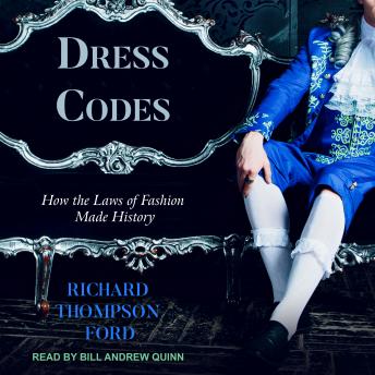 Dress Codes: How the Laws of Fashion Made History, Richard Thompson Ford