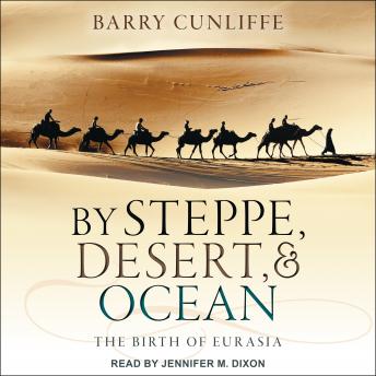 By Steppe, Desert, and Ocean: The Birth of Eurasia, Barry Cunliffe