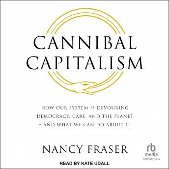 Cannibal Capitalism: How our System is Devouring Democracy, Care, and the Planet – and What We Can Do About It