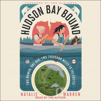 Download Hudson Bay Bound: Two Women, One Dog, Two Thousand Miles to the Arctic by Natalie Warren