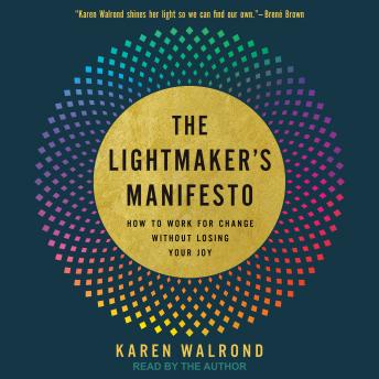 The Lightmaker's Manifesto: How to Work for Change Without Losing Your Joy