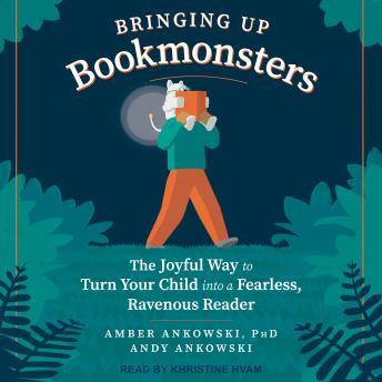 Bringing Up Bookmonsters: The Joyful Way to Turn Your Child into a Fearless, Ravenous Reader