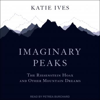 Imaginary Peaks: The Riesenstein Hoax and Other Mountain Dreams, Katie Ives
