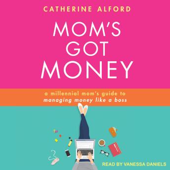 Mom's Got Money: A Millennial Mom's Guide to Managing Money Like a Boss