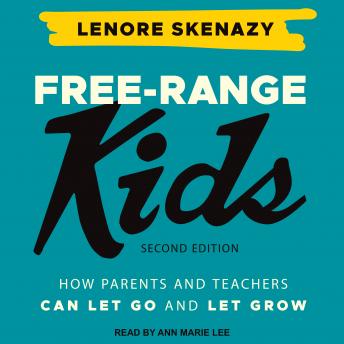 Free-Range Kids: How Parents and Teachers Can Let Go and Let Grow