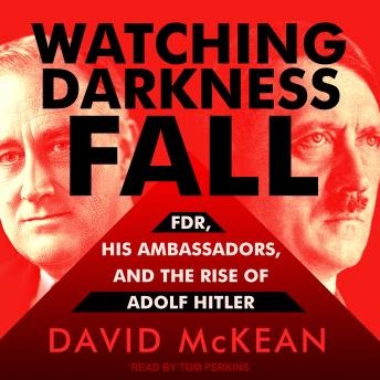 Watching Darkness Fall: FDR, His Ambassadors, and the Rise of Adolf Hitler