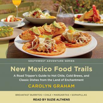 New Mexico Food Trails: A Road Tripper's Guide to Hot Chile, Cold Brews, and Classic Dishes from the Land of Enchantment