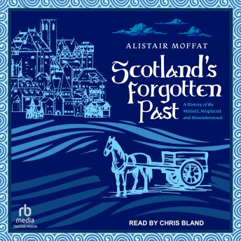 Scotland’s Forgotten Past: A History of the Mislaid, Misplaced, and Misunderstood