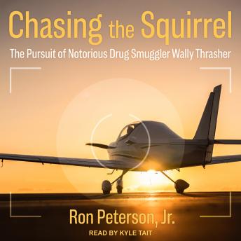 Chasing the Squirrel: The Pursuit of Notorious Drug Smuggler Wally Thrasher