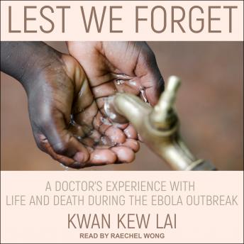 Lest We Forget: A Doctor’s Experience with Life and Death During the Ebola Outbreak