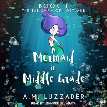 A Mermaid in Middle Grade Book 1: The Talisman of Lostland