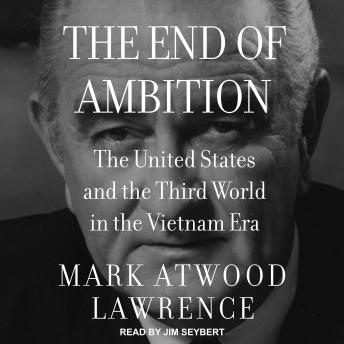 The End of Ambition: The United States and the Third World in the Vietnam Era