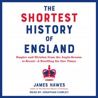 The Shortest History of England: Empire and Division from the Anglo-Saxons to Brexit—A Retelling for Our Times