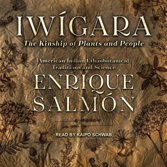 Iwígara: American Indian Ethnobotanical Traditions and Science, Enrique Salmón