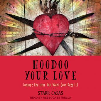 Download Hoodoo Your Love: Conjure the Love You Want (and Keep It) by Starr Casas