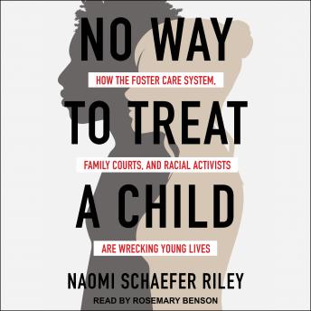 No Way to Treat a Child: How the Foster Care System, Family Courts, and Racial Activists Are Wrecking Young Lives