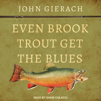 Even Brook Trout Get the Blues, Audio book by John Gierach