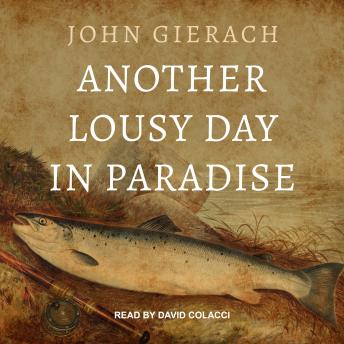 Another Lousy Day in Paradise, Audio book by John Gierach