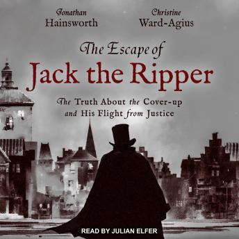 The Escape of Jack the Ripper: The Truth About the Cover-up and His Flight from Justice