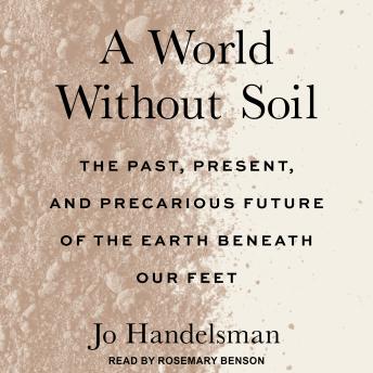Download World Without Soil: The Past, Present, and Precarious Future of the Earth Beneath Our Feet by Jo Handelsman