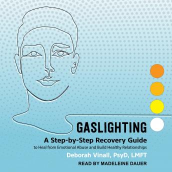 Gaslighting: A Step-by-Step Recovery Guide to Heal from Emotional Abuse and Build Healthy Relationships