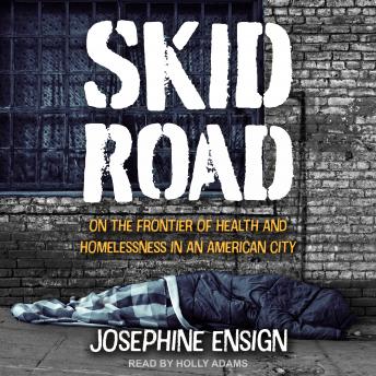 Skid Road: On the Frontier of Health and Homelessness in an American City