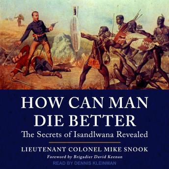 Download How Can Man Die Better: The Secrets of Isandlwana Revealed by Lieutenant Colonel Mike Snook